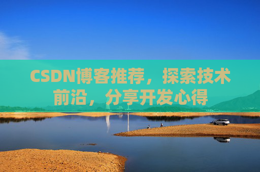 CSDN博客推荐，探索技术前沿，分享开发心得